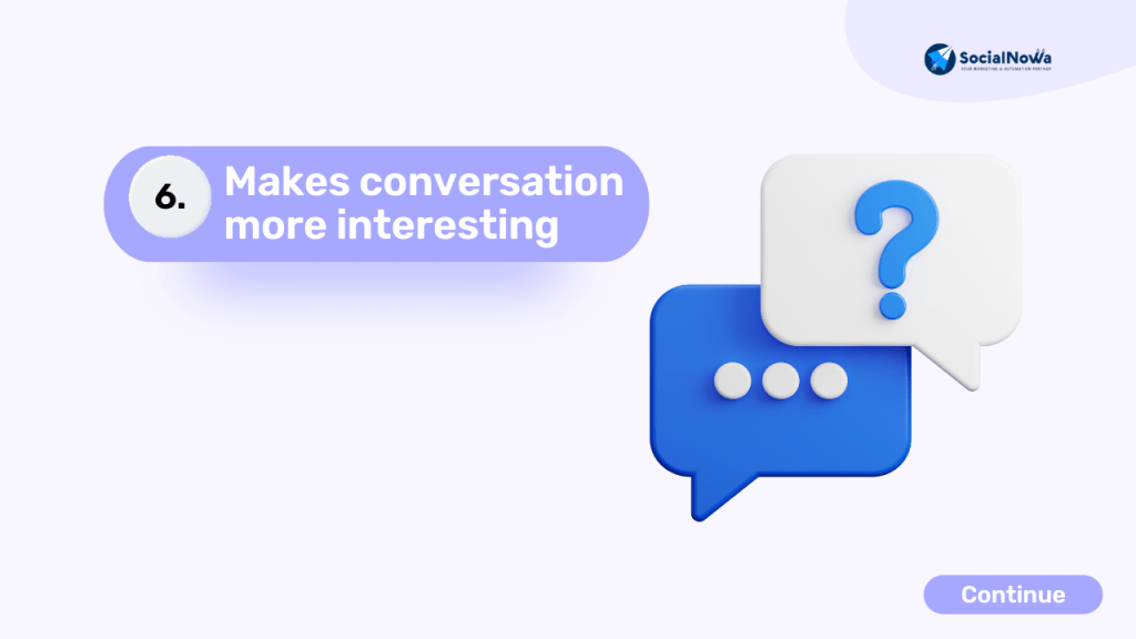 Makes conversation more interesting