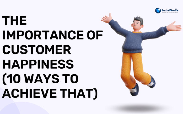 The Importance of Customer Happiness (10 Ways to Achieve That)