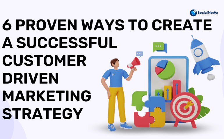 6 Proven Ways to Create a Successful Customer Driven Marketing Strategy