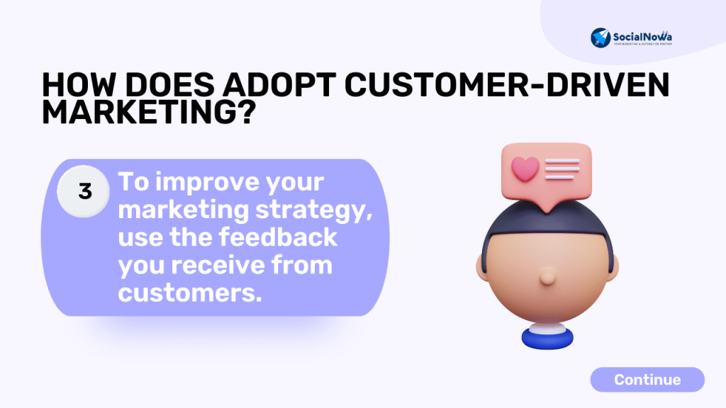 To improve your marketing strategy, use the feedback you receive from customers.